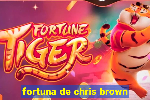 fortuna de chris brown